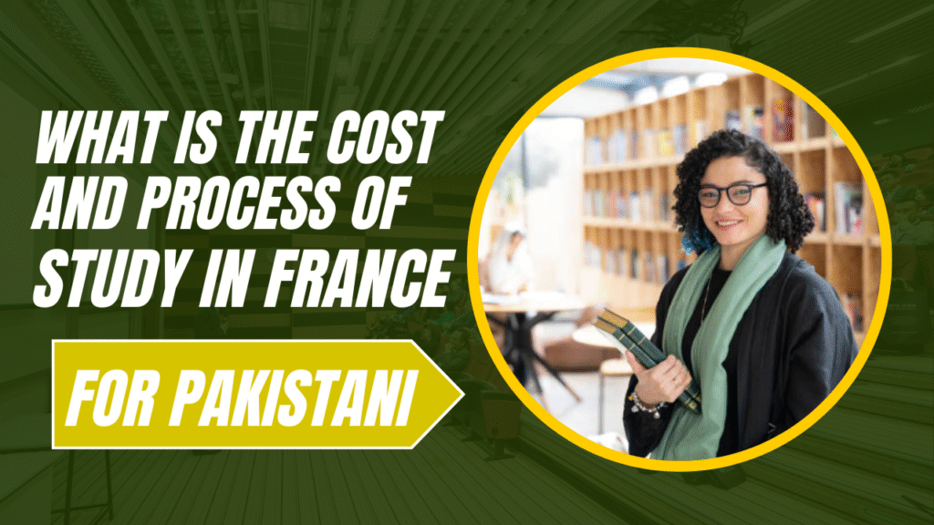 Cost and process of studying in France for Pakistani students with details on fees, scholarships, and admission.